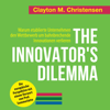 The Innovator's Dilemma: Warum etablierte Unternehmen den Wettbewerb um bahnbrechende Innovationen verlieren - Clayton M. Christensen