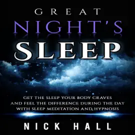 Great Night's Sleep: Get the Sleep Your Body Craves and Feel the Difference During the Day with Sleep Meditation and Hypnosis