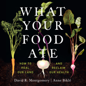 What Your Food Ate : How to Heal Our Land and Reclaim our Health - David R. Montgomery Cover Art