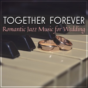 Together Forever: Romantic Jazz Music for Wedding, Music for Lovers, Jazz Music for Special Day, Romantic Memories