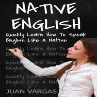 Native English: Quickly Learn How to Speak English Like a Native (Unabridged) - Juan Vargas Cover Art