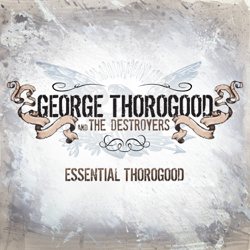 Essential Thorogood (Remastered) - George Thorogood &amp; The Destroyers Cover Art
