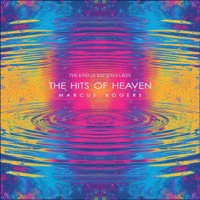 The Hits of Heaven: The Kind of Rap Jesus Likes - Marcus Rogers