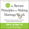 The Seven Principles for Making Marriage Work : A Practical Guide from the Country's Foremost Relationship Expert, Revised and Updated - John M. Gottman Ph.D.