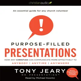 Purpose-Filled Presentations : How Any Christian Can Communicate More Effectively to Anybody, Anytime, Anywhere