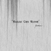 WANNA GET WORSE - Single