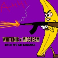 Bitch We Go Bananas (feat. Whitemic) - Single - Micsteam