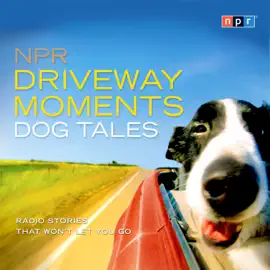 NPR Driveway Moments Dog Tales : Radio Stories That Won't Let You Go