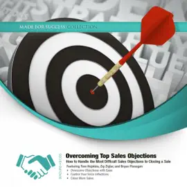 Overcoming Top Sales Objections: How to  Handle the Most Difficult Sales Objections to Closing a Sale (The Made for Success Series)