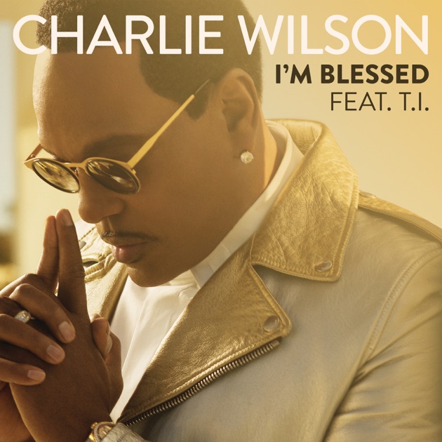 I'm Blessed (feat. T.I.) Single by Charlie Wilson on Apple Music