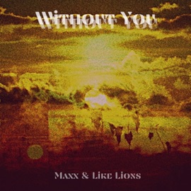 Without You Like Lions & Maxx