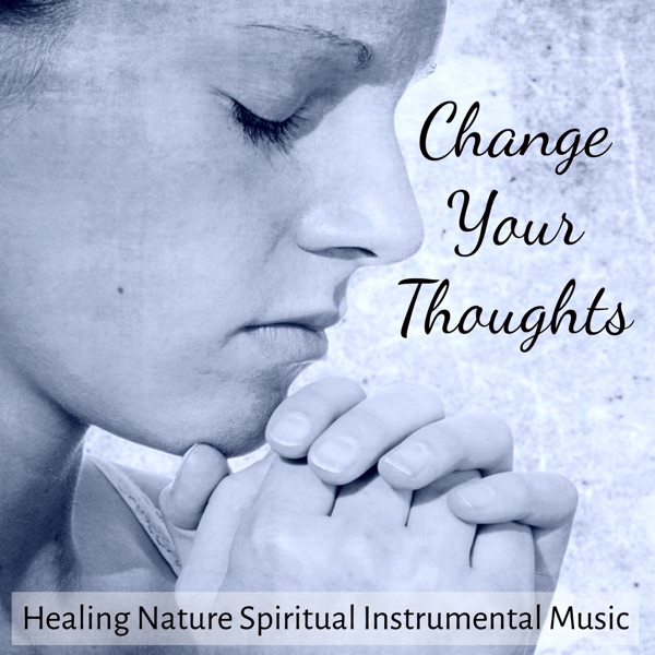 Change Your Thoughts - Healing Nature Spiritual Instrumental Music