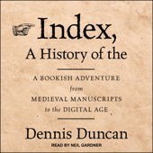 Index, A History of the : A Bookish Adventure from Medieval Manuscripts to the Digital Age - Dennis Duncan Cover Art