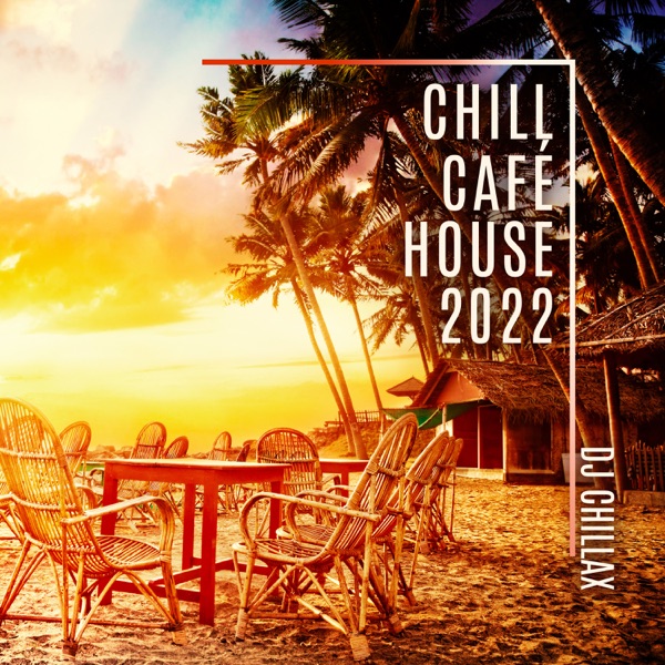 Chill Café House 2022: Ibiza Sunrise Chillout Session, Summertime Beach Party, Erotic Oriental Bar