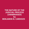 THE NATURE OF THE JUDICIAL PROCESS (UNABRIDGED) - Benjamin N. Cardozo