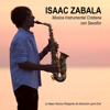 Música Instrumental Cristiana Con Saxofón: La Mejor Música Relajante de Adoración para Orar - Isaac Zabala