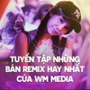 Tuyển Tập Những Bản Remix Hay Nhất Của WM Media - Single