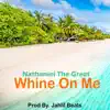 Nathaniel the Great - Whine On Me