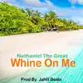 Whine On Me