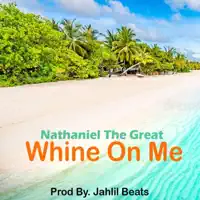 Whine On Me — Nathaniel