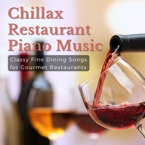 Chillax Restaurant Piano Music - Classy Fine Dining Songs for Gourmet Restaurants