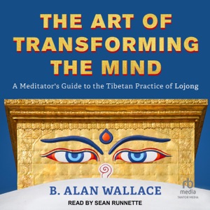 The Art of Transforming the Mind : A Meditator's Guide to the Tibetan Practice of Lojong