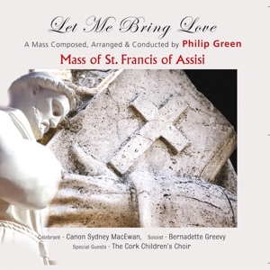 The Mass of St. Francis of Assisi - Let Me Bring Love (feat. The Cork Children's Choir)