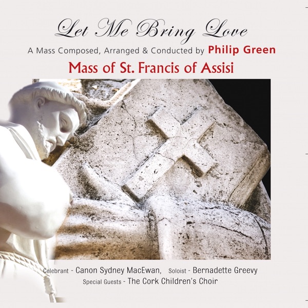 The Mass of St. Francis of Assisi - Let Me Bring Love (feat. The Cork Children's Choir)