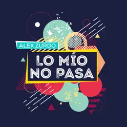 Lo Mio No Pasa - Single - Alex Zurdo