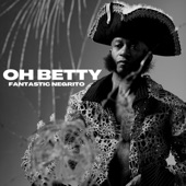 Fantastic Negrito - Oh Betty