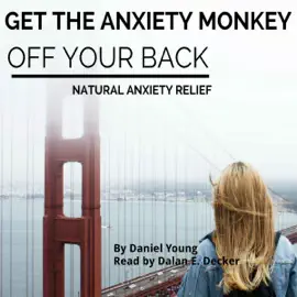 Get The Anxiety Monkey Off Your Back: Natural Anxiety Relief (Unabridged)