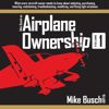 Mike Busch on Airplane Ownership, Volume 1: What Every Aircraft Owner Needs to Know About Selecting, Purchasing, Insuring, Maintaining, Troubleshooting, Modifying, and Flying Light Airplanes (Airplane Maintenance and Ownership, Book 3) (Unabridged) - Mike Busch