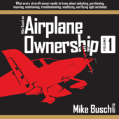 Mike Busch on Airplane Ownership, Volume 1: What Every Aircraft Owner Needs to Know About Selecting, Purchasing, Insuring, Maintaining, Troubleshooting, Modifying, and Flying Light Airplanes (Airplane Maintenance and Ownership, Book 3) (Unabridged) - Mike Busch Cover Art