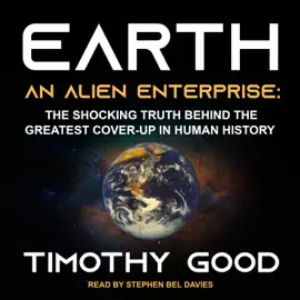 Earth : An Alien Enterprise: The Shocking Truth Behind the Greatest Cover-Up in Human History