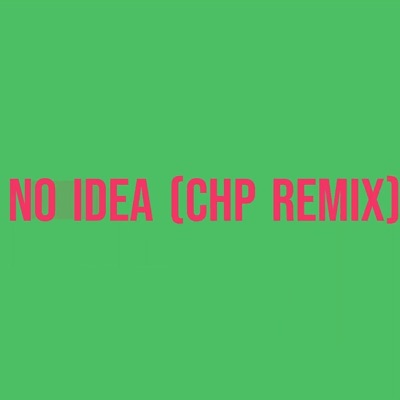 CHP - No Idea (Remix)