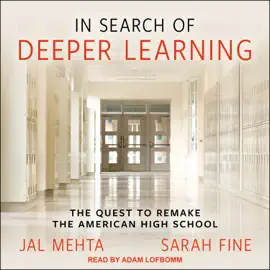 In Search of Deeper Learning : The Quest to Remake the American High School