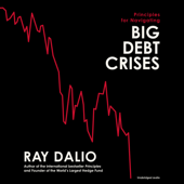 Principles for Navigating Big Debt Crises (Unabridged) - Ray Dalio