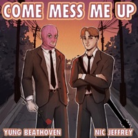 Come Mess Me Up - Single - Yung Beathoven & Nic Jeffrey