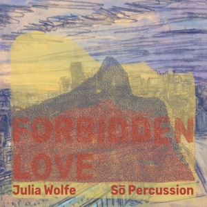 Julia Wolfe: Forbidden Love