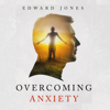 Overcoming Anxiety: How Anxiety Is Killing You and What to Do About It (Unabridged) - Edward Jones