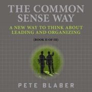 The Common Sense Way: A New Way to Think About Leading and Organizing (Unabridged) - Pete Blaber