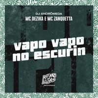 Vapo Vapo no Escurin - Single - MC Dezika, MC Zanquetta & Dj Andromeda