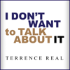 I Don't Want to Talk About It - Terrence Real