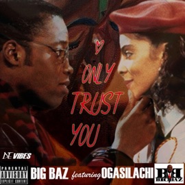 Only Trust You (feat. Ogasilachi) Big Baz