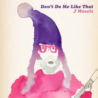 Don't Do Me Like That — J Mascis