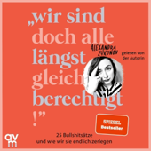 Wir sind doch alle längst gleichberechtigt: 25 Bullshitsätze und wie wir sie endlich zerlegen - Alexandra Zykunov