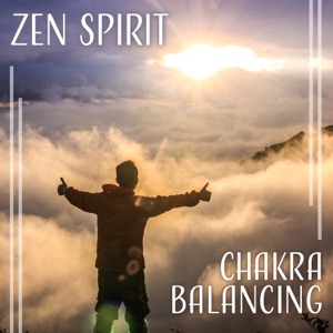 Zen Spirit: Chakra Balancing – Music for Body Harmony, Deep Balance, Yoga & Meditation, Beauty of Nature, Calm New Age