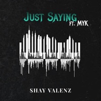 Just Saying (feat. MYK) - Single - Shay Valenz