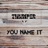 You Name It