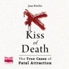 Kiss of Death : True Cases of Fatal Attraction - Jean Ritchie